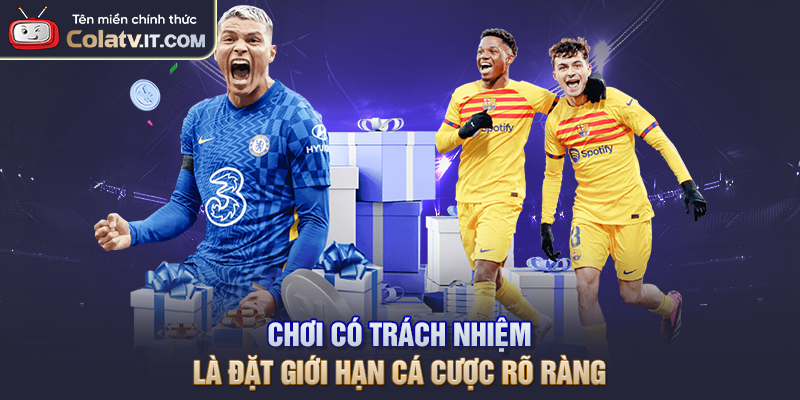 Chơi có trách nhiệm là đặt giới hạn cá cược rõ ràng